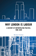 Why London is Labour: A History of Metropolitan Politics, 1900-2020