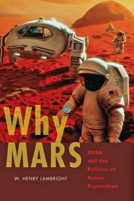 Why Mars: NASA and the Politics of Space Exploration - Lambright, W Henry, Professor