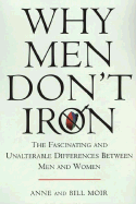 Why Men Don't Iron: The Fascinating and Unalterable Differences Between Men Andwomen