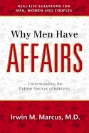 Why Men Have Affairs: Understanding the Hidden Motives of Infidelity - Marcus, Irwin