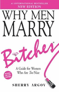 Why Men Marry Bitches (NEW EDITION): A Guide for Women Who Are Too Nice