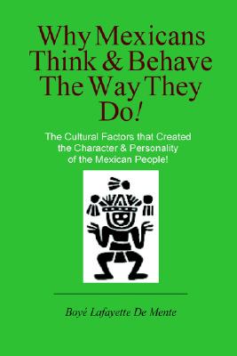 Why Mexicans Think & Behave the Way They Do! - De Mente, Boye Lafayette