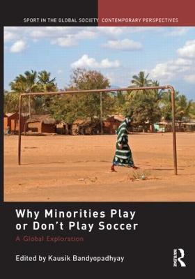 Why Minorities Play or Don't Play Soccer: A Global Exploration - Bandyopadhyay, Kausik (Editor)