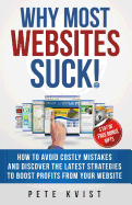 Why Most Websites Suck!: How to Avoid Costly Mistakes and Discover the Latest Strategies to Boost Profits From Your Website
