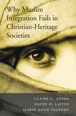 Why Muslim Integration Fails in Christian-Heritage Societies - Adida, Claire L, and Laitin, David D, and Valfort, Marie-Anne