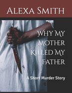 Why My Mother Killed My Father: A Short Murder Story