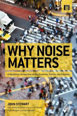 Why Noise Matters: A Worldwide Perspective on the Problems, Policies and Solutions - Stewart, John, and McManus, Francis, and Rodgers, Nigel