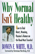 Why Normal Isn't Healthy: How to Find Heart, Meaning, Passion, and Humor on the Road Most Traveled