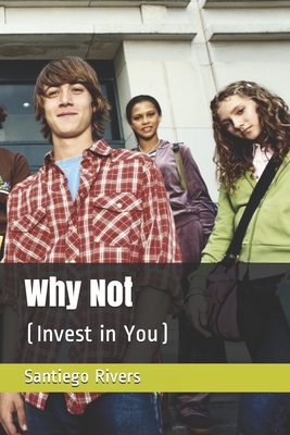 Why Not: (Invest in You) - Rivers, Santiego