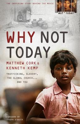 Why Not Today: Trafficking, Slavery, the Global Church . . . and You - Cork, Matthew, and Kemp, Kenneth, and D'Souza, Joseph (Foreword by)