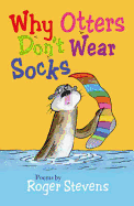 Why Otters Don't Wear Socks: Poems by