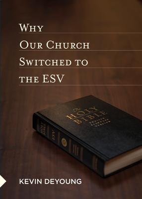 Why Our Church Switched to the ESV - DeYoung, Kevin