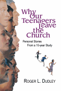 Why Our Teenagers Leave the Church: Personal Stories from a 10-Year Study