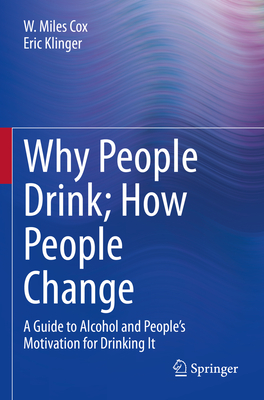 Why People Drink; How People Change: A Guide to Alcohol and People's Motivation for Drinking It - Cox, W. Miles, and Klinger, Eric