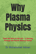 Why Plasma Physics: From the Stars to the Lab - A Journey Through the Fourth State of Matter