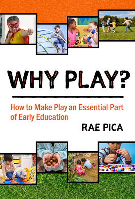 Why Play?: How to Make Play an Essential Part of Early Education - Pica, Rae