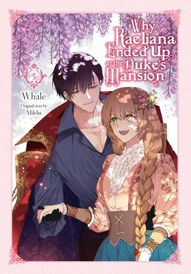Why Raeliana Ended Up at the Duke's Mansion, Vol. 5: Volume 5 - Whale, and Milcha (Original Author), and Odell, David (Translated by)