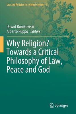 Why Religion? Towards a Critical Philosophy of Law, Peace and God - Bunikowski, Dawid (Editor), and Puppo, Alberto (Editor)