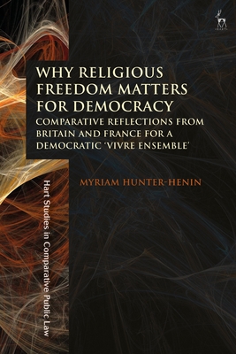 Why Religious Freedom Matters for Democracy: Comparative Reflections from Britain and France for a Democratic "Vivre Ensemble" - Hunter-Henin, Myriam