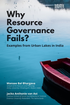 Why Resource Governance Fails?: Examples from Urban Lakes in India - Van Ast, Jacko Anthonievan, and Ray, Chandranath (Foreword by), and Indoria, Tanushri (Editor)