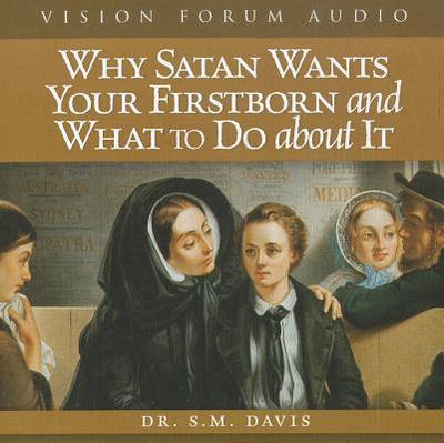 Why Satan Wants Your Firstborn and What to Do about It - Davis, S M, Dr.