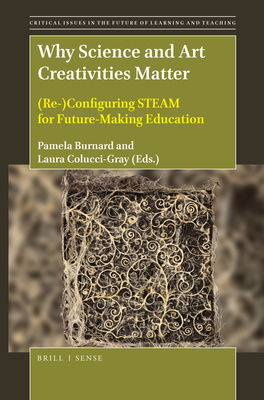 Why Science and Art Creativities Matter: (Re-)Configuring Steam for Future-Making Education - Burnard, Pamela, and Colucci-Gray, Laura