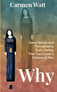 Why: Sexual Abuse and Pornography - Daily Battles That Can Cause a Lifetime of War