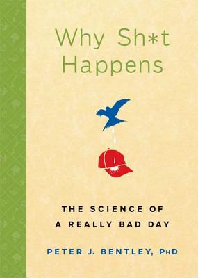 Why Sh*t Happens: The Science of a Really Bad Day - Bentley, Peter J, PhD