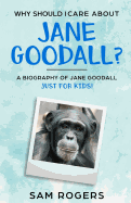 Why Should I Care About Jane Goodall?: A Biography of Jane Goodall Just For Kids!