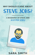 Why Should I Care About Steve Jobs?: A Biography of Steve Jobs Just for Kids!