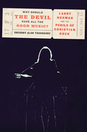 Why Should The Devil Have All The Good Music?: Larry Norman and the Perils of Christian Rock