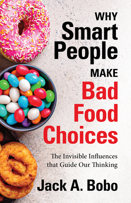 Why Smart People Make Bad Food Choices: The Invisible Influences That Guide Our Thinking (Healthy Lifestyle) - Bobo, Jack