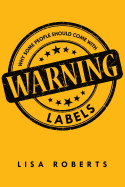 Why Some People Should Come with Warning Labels