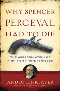 Why Spencer Perceval Had to Die: The Assassination of a British Prime Minister