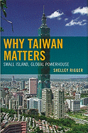 Why Taiwan Matters: Small Island, Global Powerhouse