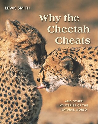 Why the Cheetah Cheats: And Other Mysteries of the Animal World - Smith, Lewis