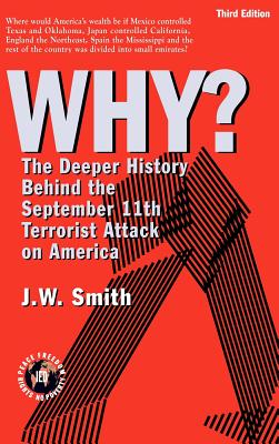 Why: The Deeper History Behind the September 11the Terrorist Attack on America -- 3rd Edition Hbk - Smith, Jw, and Smith, J W