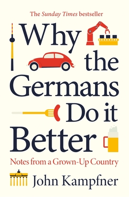 Why the Germans Do it Better: Notes from a Grown-Up Country - Kampfner, John