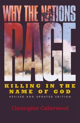 Why the Nations Rage: Killing in the Name of God - Catherwood, Christopher