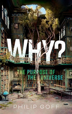 Why? The Purpose of the Universe - Goff, Philip