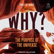 Why? The Purpose of the Universe