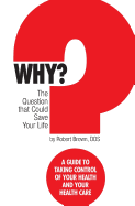 Why? The question that could save your life: A guide to taking control of your health and your healthcare