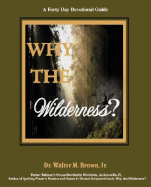 Why the Wilderness: A Forty Day Devotional Guide - Brown, Walter M, Jr.