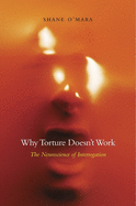 Why Torture Doesn't Work: The Neuroscience of Interrogation