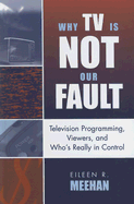 Why TV Is Not Our Fault: Television Programming, Viewers, and Who's Really in Control