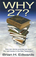Why Twenty Seven?: How Can We Be Sure That We Have the Right Books in the New Testament? - Edwards, Brian H
