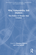 Why Vulnerability Still Matters: The Politics of Disaster Risk Creation