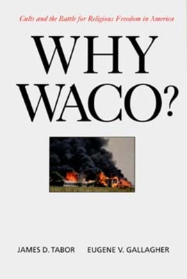 Why Waco?: Cults and the Battle for Religious Freedom in America - Tabor, James D, and Gallagher, Eugene V