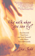 Why Walk When You Can Fly?: Soar Beyond Your Fears and Love Yourself and Others Unconditionally [LP 16 Pt Edition]