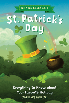 Why We Celebrate St. Patrick's Day: Everything to Know about Your Favorite Holiday - O'Brien Jr, John, and Shi, Ellen